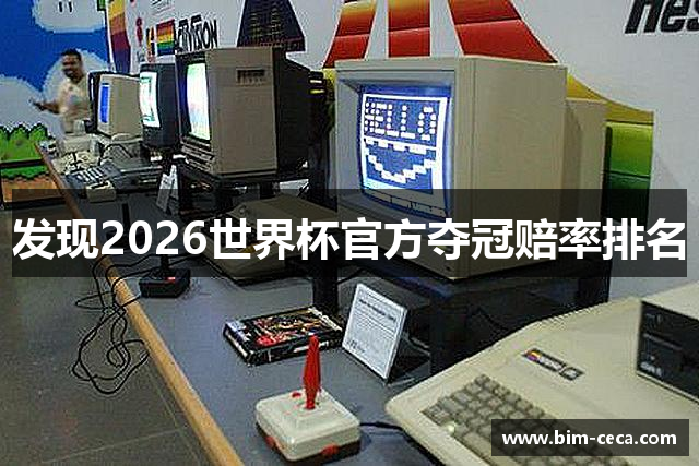 发现2026世界杯官方夺冠赔率排名